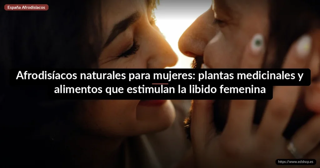 Afrodisíacos naturales para mujeres: plantas medicinales y alimentos que estimulan la libido femenina 2 Afrodisíacos naturales para mujeres: plantas medicinales y alimentos que estimulan la libido femenina