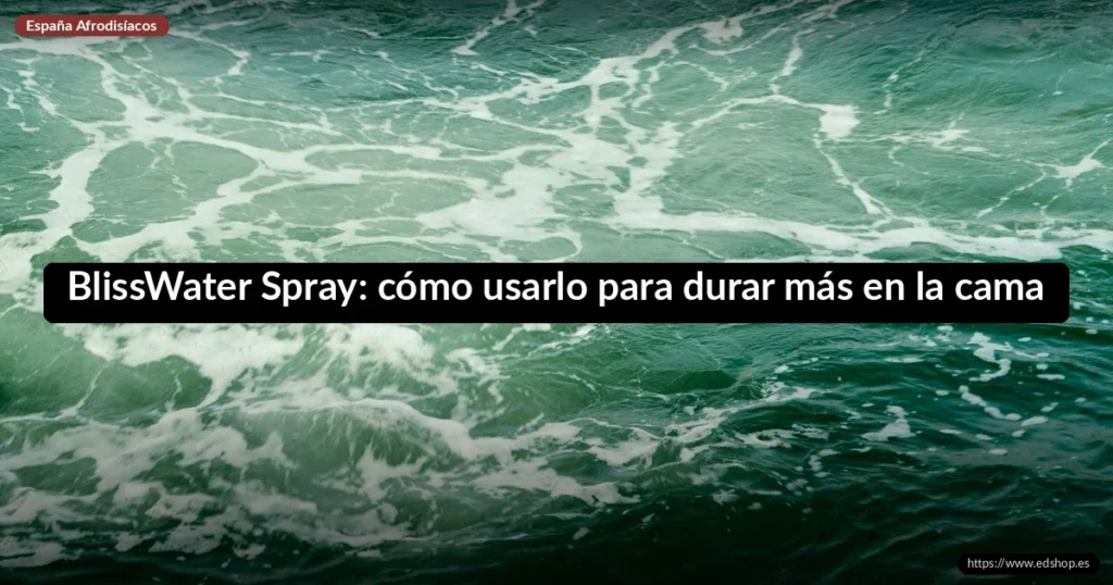 BlissWater Spray: cómo usarlo para durar más en la cama 2 BlissWater Spray: cómo usarlo para durar más en la cama