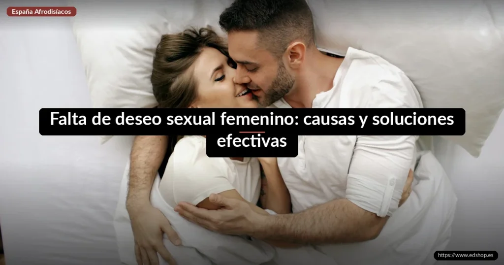 Falta de deseo sexual femenino: causas y soluciones efectivas 4 Falta de deseo sexual femenino: causas y soluciones efectivas