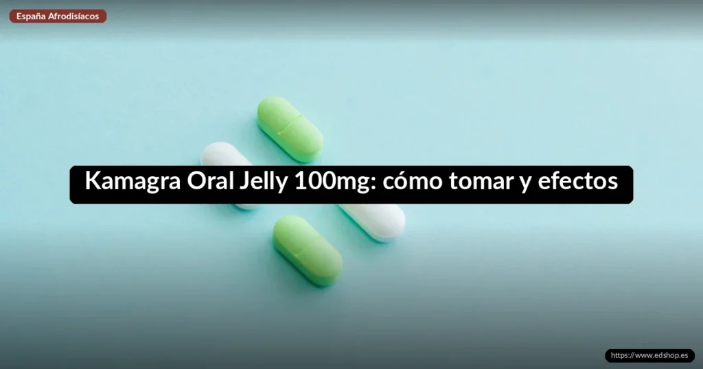 Kamagra Oral Jelly 100mg: cómo tomar y efectos 5 Kamagra Oral Jelly 100mg: cómo tomar y efectos