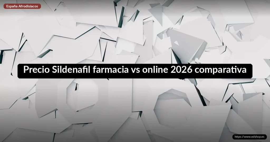 Precio Sildenafil farmacia vs online 2026 comparativa 5 Precio Sildenafil farmacia vs online 2026 comparativa