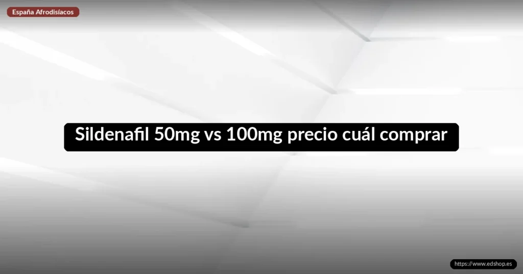 Sildenafil 50mg vs 100mg precio cuál comprar 6 Sildenafil 50mg vs 100mg precio cuál comprar