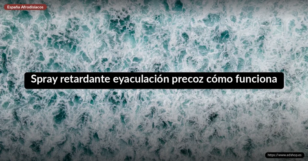 Spray retardante para la eyaculación precoz: cómo funciona y dónde comprarlo 5 Spray retardante eyaculación precoz cómo funciona