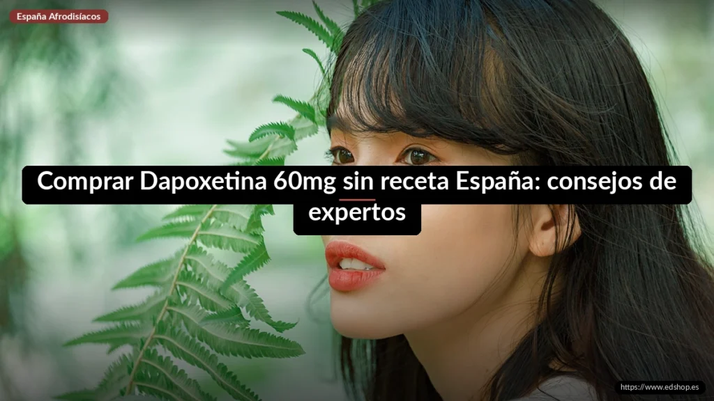Comprar Dapoxetina 60mg sin receta España: consejos de expertos
