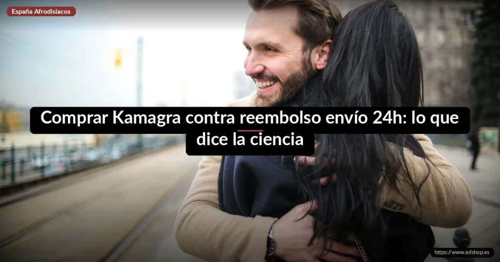 Comprar Kamagra contra reembolso envío 24h: lo que dice la ciencia