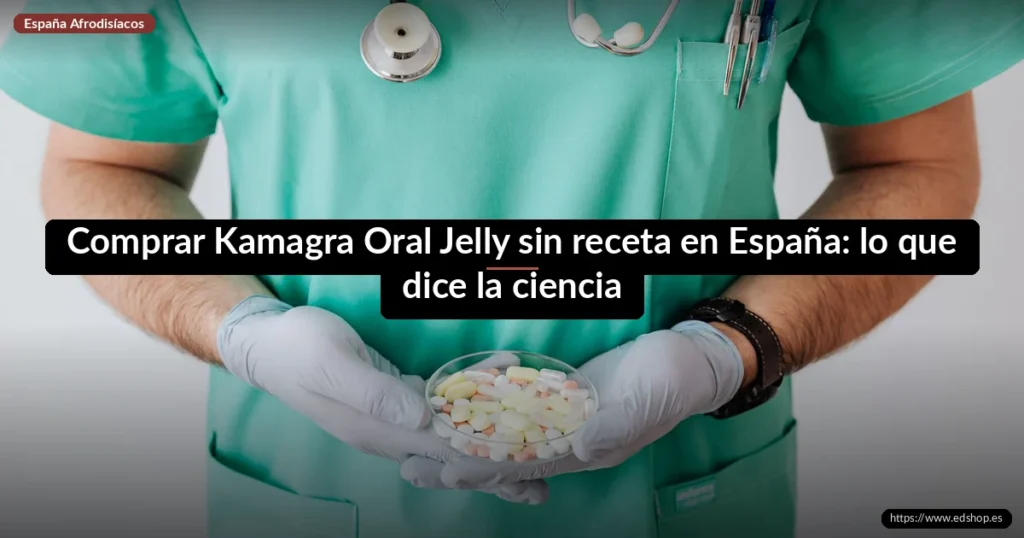 Comprar Kamagra Oral Jelly sin receta en España: lo que dice la ciencia
