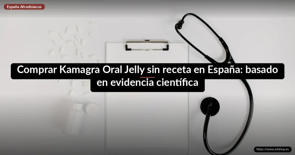 Comprar Kamagra Oral Jelly sin receta en España: basado en evidencia científica