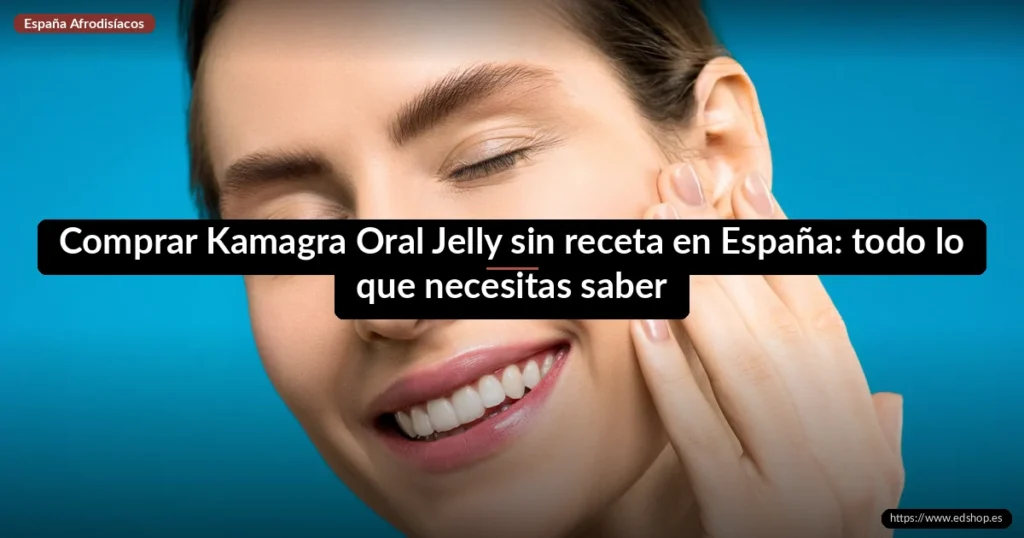 Comprar Kamagra Oral Jelly sin receta en España: todo lo que necesitas saber 9 Comprar Kamagra Oral Jelly sin receta en España: todo lo que necesitas saber