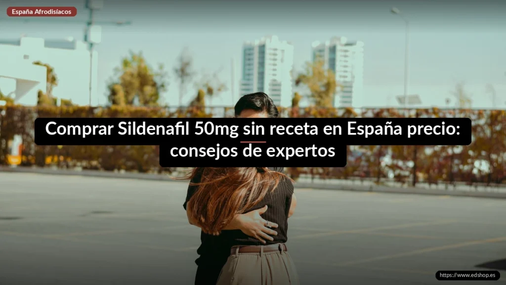 Comprar Sildenafil 50mg sin receta en España precio: consejos de expertos 9 Comprar Sildenafil 50mg sin receta en España precio: consejos de expertos