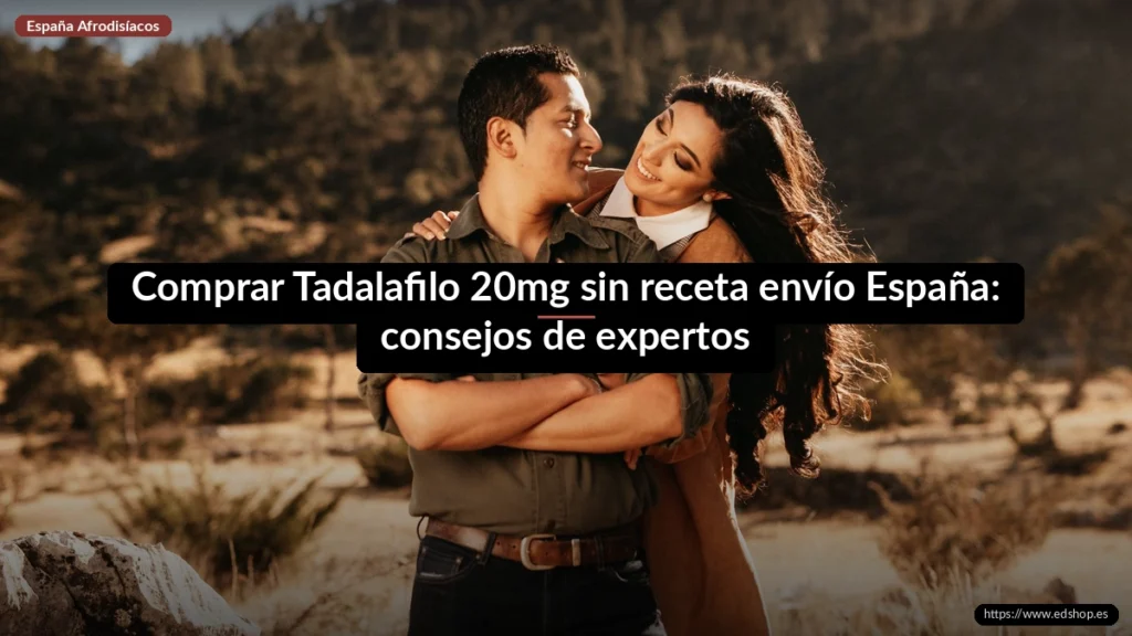 Comprar Tadalafilo 20mg sin receta envío España: consejos de expertos