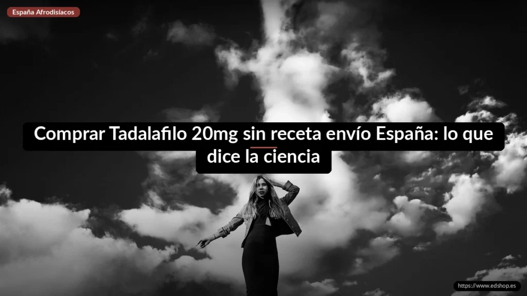 Comprar Tadalafilo 20mg sin receta envío España: lo que dice la ciencia 3 Comprar Tadalafilo 20mg sin receta envío España: lo que dice la ciencia