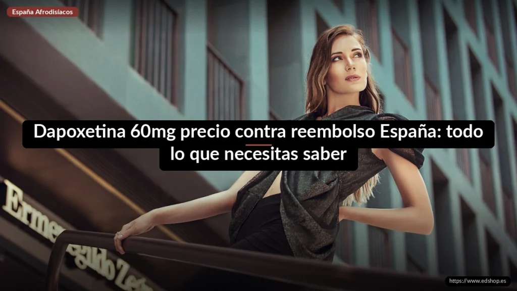 Dapoxetina 60mg precio contra reembolso España: todo lo que necesitas saber