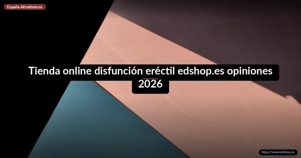Tienda online disfunción eréctil edshop.es opiniones 2026 3 Tienda online disfunción eréctil edshop.es opiniones 2026
