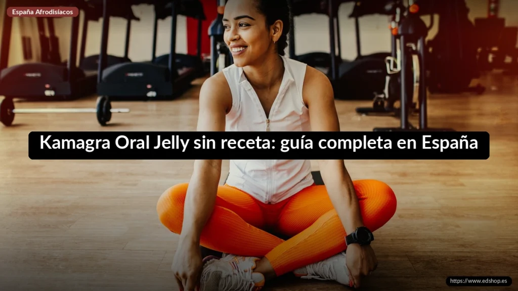 Kamagra Oral Jelly sin receta: guía completa en España