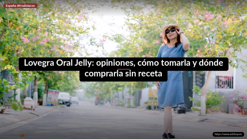 Lovegra Oral Jelly: opiniones, cómo tomarla y dónde comprarla sin receta